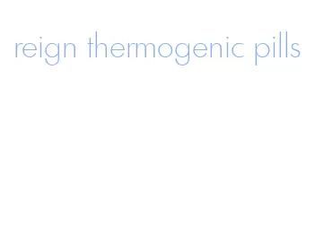 reign thermogenic pills