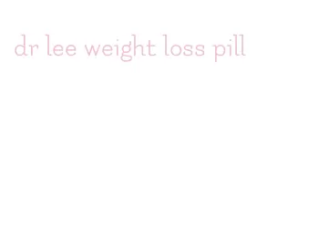 dr lee weight loss pill