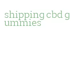 shipping cbd gummies