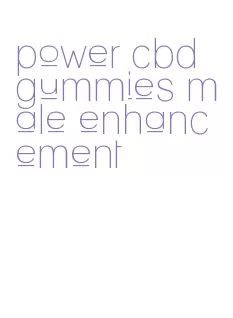 power cbd gummies male enhancement