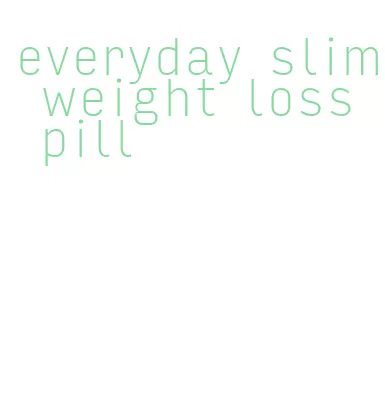 everyday slim weight loss pill