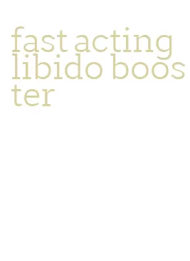 fast acting libido booster