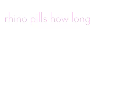 rhino pills how long