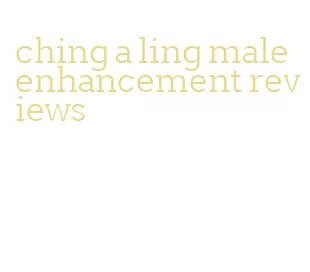 ching a ling male enhancement reviews