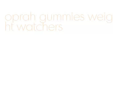 oprah gummies weight watchers