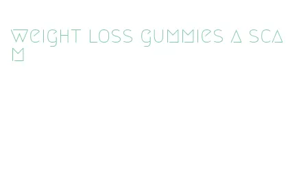 weight loss gummies a scam