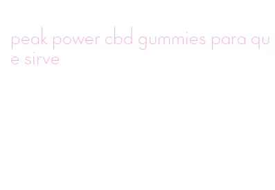 peak power cbd gummies para que sirve