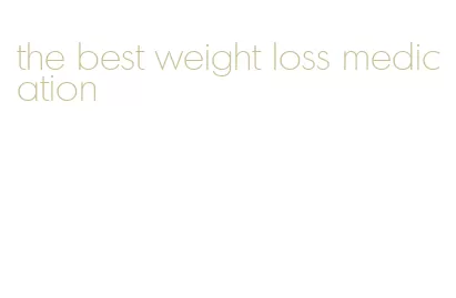 the best weight loss medication