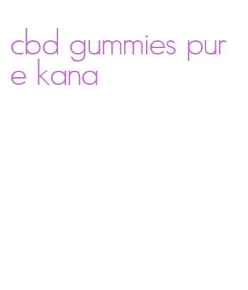 cbd gummies pure kana