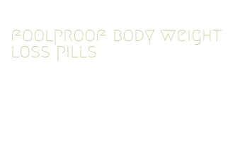 foolproof body weight loss pills