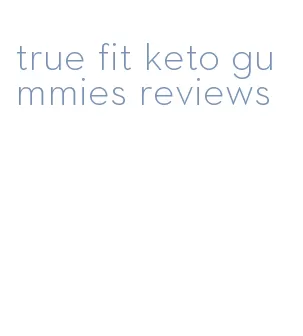 true fit keto gummies reviews