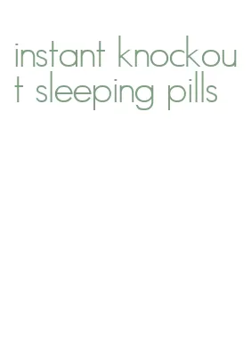 instant knockout sleeping pills