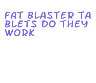 fat blaster tablets do they work