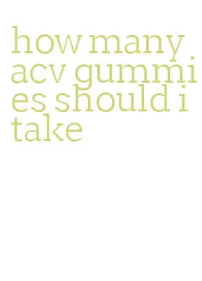 how many acv gummies should i take