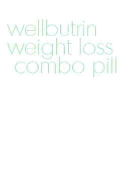 wellbutrin weight loss combo pill