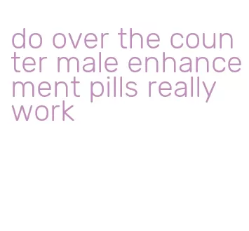 do over the counter male enhancement pills really work