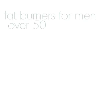 fat burners for men over 50