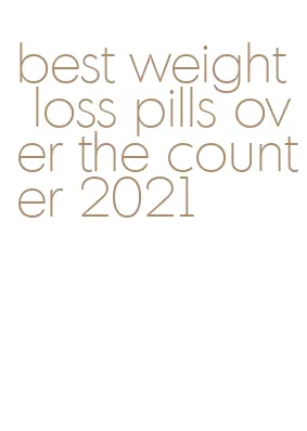 best weight loss pills over the counter 2021