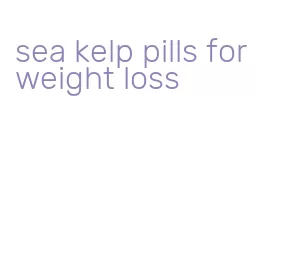 sea kelp pills for weight loss