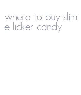 where to buy slime licker candy