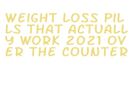 weight loss pills that actually work 2021 over the counter