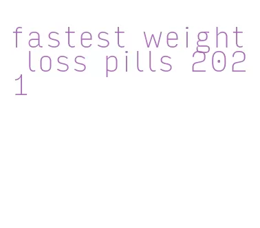 fastest weight loss pills 2021