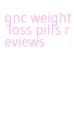 gnc weight loss pills reviews