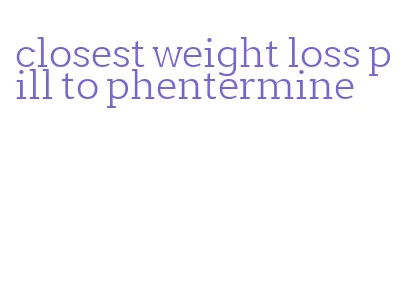 closest weight loss pill to phentermine