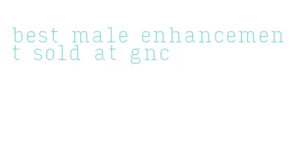 best male enhancement sold at gnc