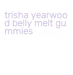 trisha yearwood belly melt gummies