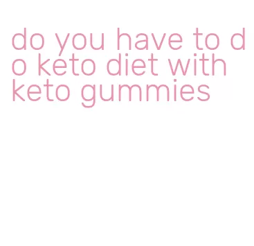 do you have to do keto diet with keto gummies