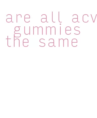 are all acv gummies the same