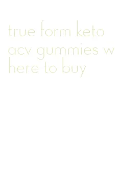 true form keto acv gummies where to buy