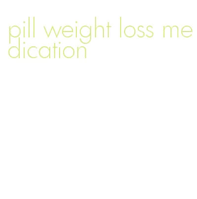 pill weight loss medication