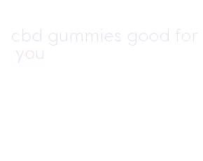 cbd gummies good for you