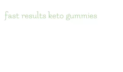 fast results keto gummies