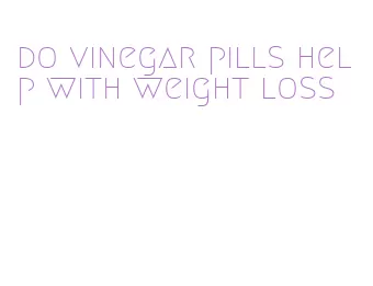 do vinegar pills help with weight loss