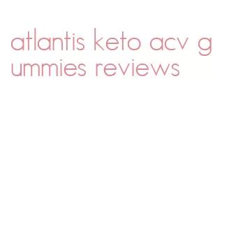 atlantis keto acv gummies reviews