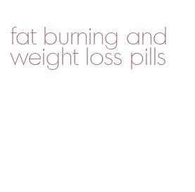 fat burning and weight loss pills