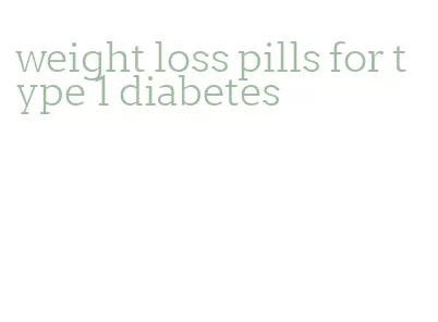 weight loss pills for type 1 diabetes