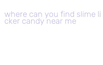 where can you find slime licker candy near me