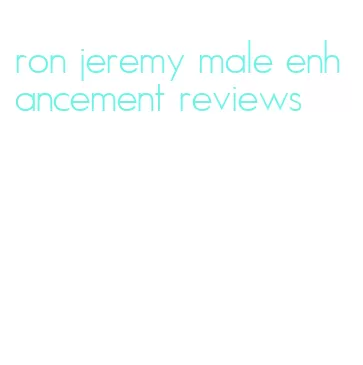 ron jeremy male enhancement reviews