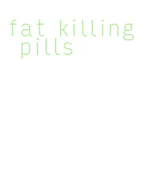 fat killing pills