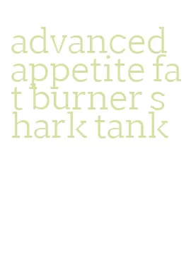 advanced appetite fat burner shark tank