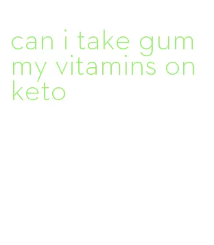 can i take gummy vitamins on keto