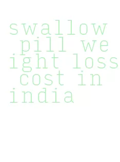 swallow pill weight loss cost in india