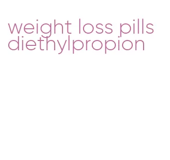 weight loss pills diethylpropion