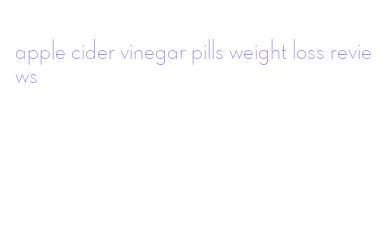 apple cider vinegar pills weight loss reviews