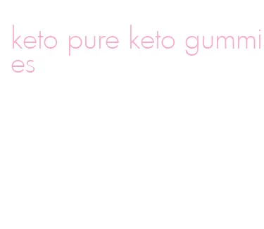 keto pure keto gummies