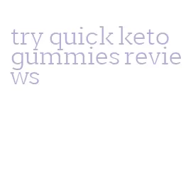 try quick keto gummies reviews